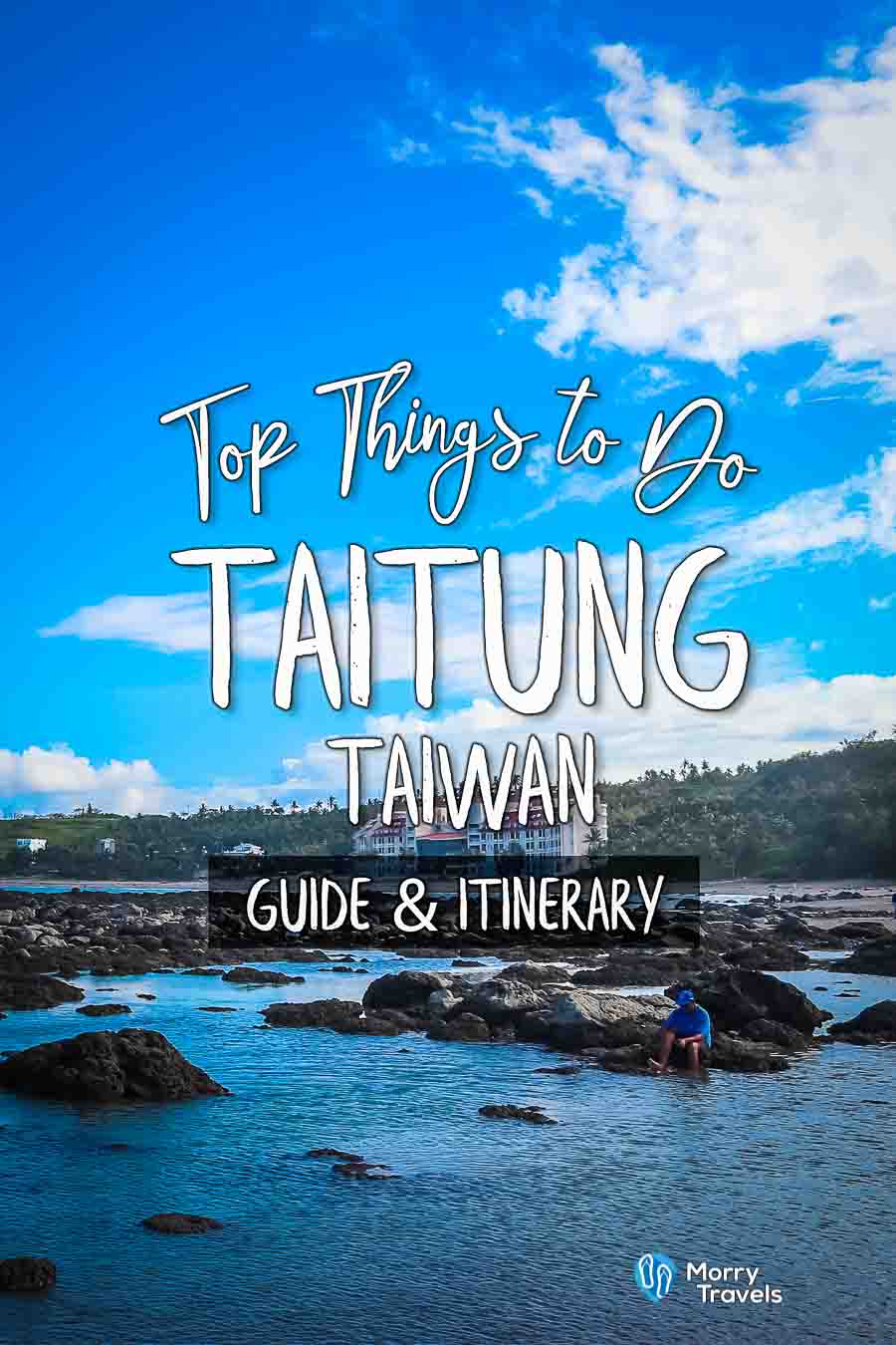 Morry Travels Top Things to Do in Taitung Guide & Itinerary Pinterest